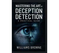 Williams F Browne Mastering The Art Of Deception Detection (Tascabile)