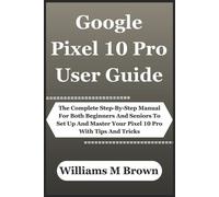 Williams M Brown Google Pixel 10 Pro User Guide (Tascabile)