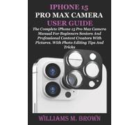 Williams M Brown iPhone 15 Pro Max Camera User Guide (Tascabile)