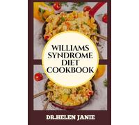 WILLIAMS SYNDROME DIET COOKBOOK: Comprehensive Nutritional Guide For Managing Heart Health, Developmental Delays, Cognitive Function, And Growth Challenges