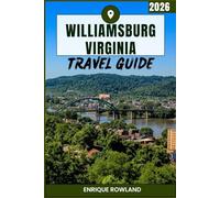 WILLIAMSBURG VIRGINIA TRAVEL GUIDE 2026: Your Full Planner with Maps, Itineraries, Hidden Gems and Vacation Planning Made Easy