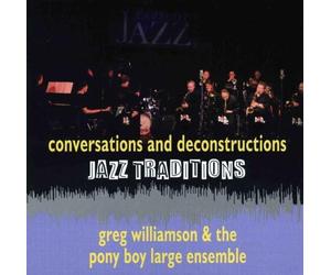 Williamson, Greg & The Pony Boy Large Ensemble - Jazz Traditions-Conversations & Deconstructions