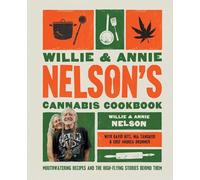 Willie & Annie Nelson's Cannabis Cookbook: Mouthwatering Recipes & the High-Flying Stories Behind Them
