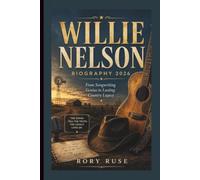 WILLIE NELSON: BIOGRAPHY 2026 From Songwriting Genius to Lasting Country Legacy