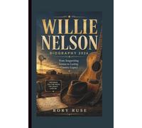 WILLIE NELSON: BIOGRAPHY 2026 From Songwriting Genius to Lasting Country Legacy