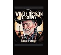 WILLIE NELSON BIOGRAPHY: Timeless Songs and Unshakable Spirit