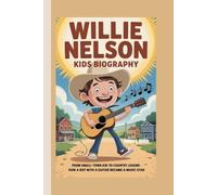WILLIE NELSON KIDS BIOGRAPHY: From Small-Town Kid to Country Legend - How a Boy with a Guitar Became a Music Star