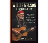 WILLIE NELSON: RHYTHMS OF THE OPEN ROAD: A SOUL BORN OF SMOKE AND SOUND