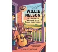 Willie Nelson: The Country Kid Who Grew Up to Change Music Forever: A Fun Story About Big Dreams, Big Songs, and a Big Heart