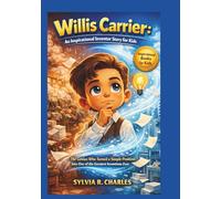 WILLIS CARRIER Inspirational Inventors Story For Kids: The Genius Who Turned a Simple Problem Into One of the Greatest Inventions Ever