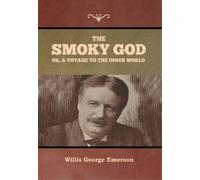 Willis George Emer The Smoky God or, A Voyage to the Inner Wo (Copertina rigida)
