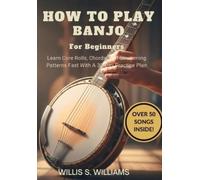 WILLIS S. WILLI How To Play Banjo For Beginners: Learn Core Rolls, C (Tascabile)