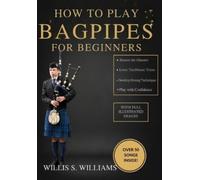 Willis S Williams How To Play Bagpipes For Beginners (Tascabile)
