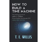 Willis, T E How To Build A Time Machine: The Amazing Account Ofjohn J Book NUOVO