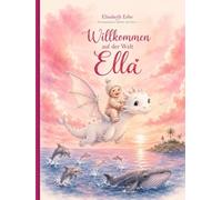 Willkommen auf der Welt Ella: GESCHENKAUSGABE Personalisiertes Kinderbuch zur Geburt, Taufe, Geburtstag