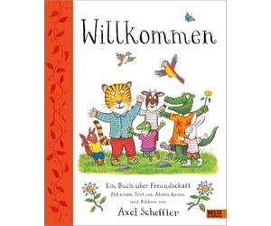 Willkommen. Ein Buch über Freundschaft: Mit einem Text von Alison Green und Bildern von Axel Scheffler