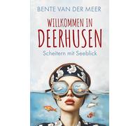 Willkommen in Deerhusen. Scheitern mit Seeblick: Roman. SCHITT'S CREEK meets Nordseeküste. Ein mitreißender Feelgood-Roman mit Witz und Herz über Familie, Zugehörigkeit und Neuanfänge: 1