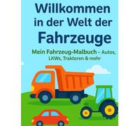 Willkommen in der Welt der Fahrzeuge: Mein Fahrzeug-Malbuch - Autos, LKWs, Traktoren & mehr