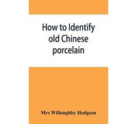 Willoughby Hodgson How to identify old Chinese porcelain (Tascabile)