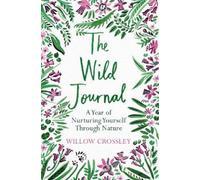 Willow Crossley – The Wild Journal: A Year of Nurturing Yourself Through Nature – Tascabile