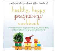 Willow Jarosh Stephanie Clarke Healthy, Happy Pregnancy Cookbook (Tascabile)
