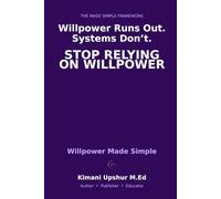 Willpower Made Simple: How to Build Self-Control, Resist Temptation, and Design a Life That Requires Less Willpower