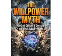 Willpower Myth: Why Self-Control is Overrated and What Actually Works