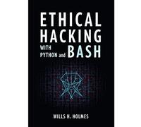 Wills H Holmes Ethical Hacking with Python and Bash (Tascabile)