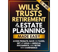 Wills, Trusts, Retirement & Estate Planning Made Easy: A Step-by-Step Plan to Avoid Probate, Save on Taxes, Set Up Legal & Medical Documents, and Retire with Confidence-No Lawyer Needed