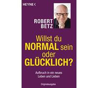 Willst du normal sein oder glücklich?: Aufbruch in ein neues Leben und Lieben: 70169