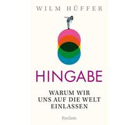 Wilm Hüffe Hingabe. Warum wir uns auf die Welt einlassen (Copertina rigida)