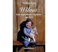 Wilma. Eine unglaubliche Geschichte aus Tirol
