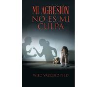Wilo Vázquez Ph D Mi Agresión No Es Mi Culpa (Copertina rigida)
