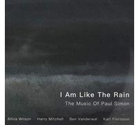 Wilson, Allira/ Mitchell/ Vanderwal/ Florisson - I Am Like The Rain: The Music Of Paul Simon