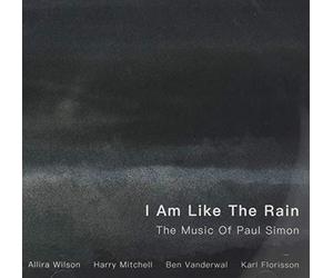 Wilson, Allira/ Mitchell/ Vanderwal/ Florisson - I Am Like The Rain: The Music Of Paul Simon