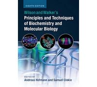 Wilson And Walkers Principles And Techniques Of Biochemistry And Molecular Biology, 8Th Edition