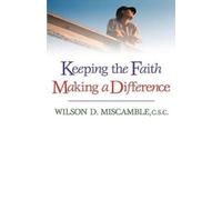 Wilson D Miscamble Keeping the Faith Making a Difference (Tascabile)