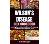WILSON’S DISEASE DIET COOKBOOK: Nourishing Recipes And Essential Guidelines For Supporting Liver Health And Managing Copper Balance