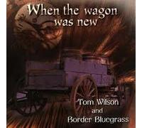 Wilson Tom & Border Bluegrass - When the Wagon Was New