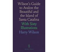 Wilson's Guide to Avalon the Beautiful and the Island of Santa Catalina: With Sixty Illustrations