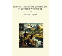 Wilson's Tales of the Borders and of Scotland, Volume 01