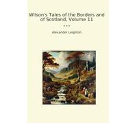 Wilson's Tales of the Borders and of Scotland, Volume 11