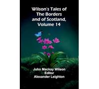 Wilson's Tales of the Borders and of Scotland, Volume 14
