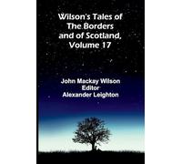 Wilson's Tales of the Borders and of Scotland, Volume 17