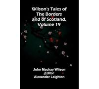 Wilson's Tales of the Borders and of Scotland, Volume 19