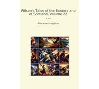 Wilson's Tales of the Borders and of Scotland, Volume 22