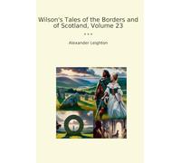 Wilson's Tales of the Borders and of Scotland, Volume 23