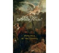 Wilt Thou Be Made Whole?: Healing in the Gospels