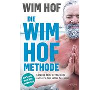 Wim Hof Karin W Die Wim-Hof-Methode: Sprenge deine Grenzen und (Various Formats)