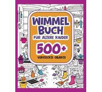 Wimmelbuch für ältere Kinder 500+: Suche und finde über 500 versteckte Objekte